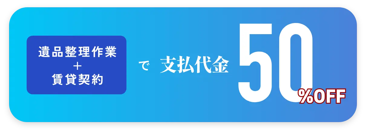 遺品整理ご依頼+不動産賃貸成約 作業料金 50%OFF